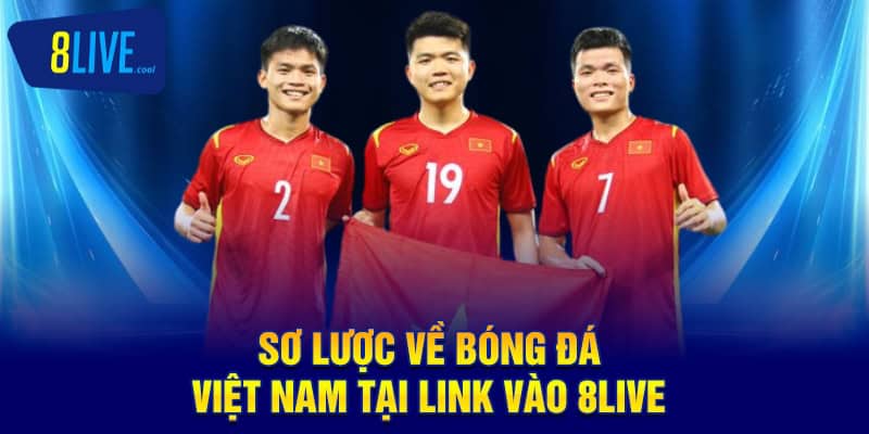 Sơ lược về bóng đá Việt Nam tại link vào 8LIVE