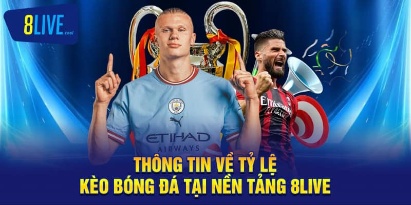 Thông tin về tỷ lệ kèo bóng đá tại nền tảng 8LIVE