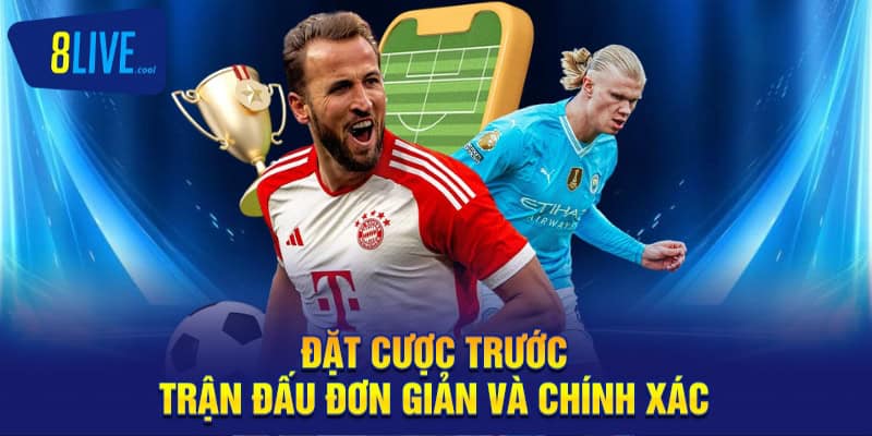 Đặt cược trước trận đấu đơn giản và chính xác