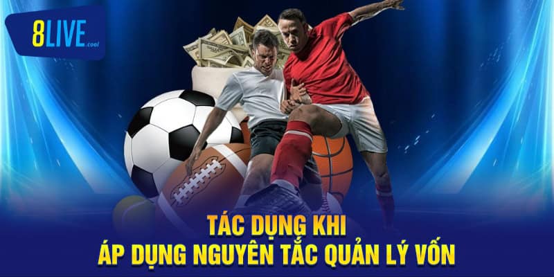Nguyên Tắc Quản Lý Vốn - Chìa Khóa Chiến Thắng Tại 8LIVE 1 Tác dụng khi áp dụng nguyên tắc quản lý vốn
